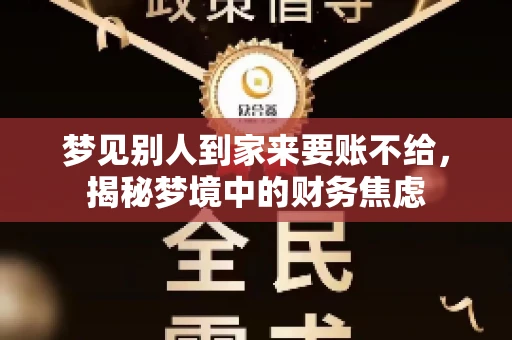 梦见别人到家来要账不给,揭秘梦境中的财务焦虑 梦见别人到家来要账不给,揭秘梦境中的财务焦虑