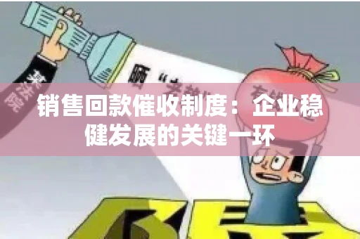 销售回款催收制度：企业稳健发展的关键一环