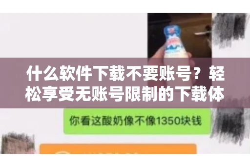 什么软件下载不要账号？轻松享受无账号限制的下载体验