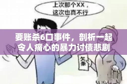 要账杀6口事件，剖析一起令人痛心的暴力讨债悲剧