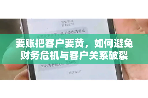 要账把客户要黄,如何避免财务危机与客户关系破裂 要账把客户要黄,如何避免财务危机与客户关系破裂