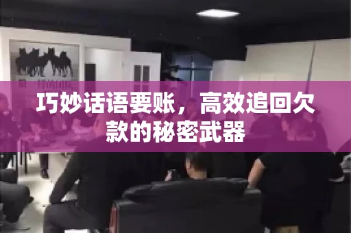 巧妙话语要账，高效追回欠款的秘密武器