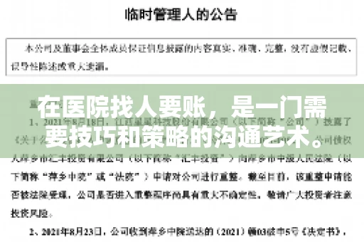 在医院找人要账,是一门需要技巧和策略的沟通艺术。本文将为您提供一些建议和技巧,帮助您在医院环境中更有效地进行账务追收 在医院找人要账,是一门需要技巧和策略的沟通艺术。本文将为您提供一些建议和技巧,帮助您在医院环境中更有效地进行账务追收