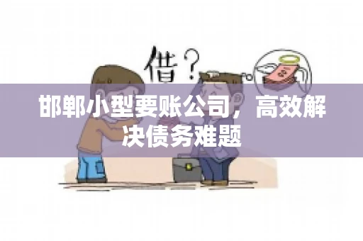 邯郸小型要账公司，高效解决债务难题