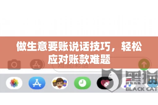 做生意要账说话技巧，轻松应对账款难题