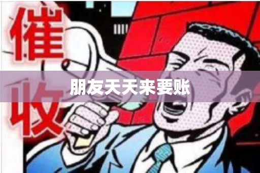 朋友天天来要账
