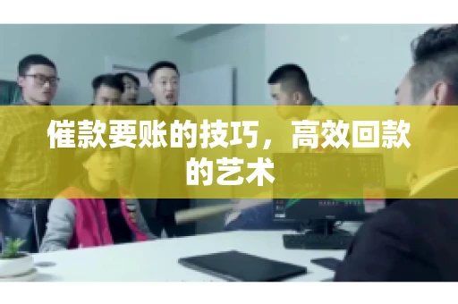 催款要账的技巧，高效回款的艺术