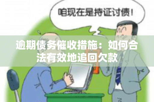 逾期债务催收措施：如何合法有效地追回欠款