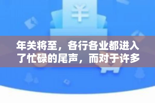 年关将至，各行各业都进入了忙碌的尾声，而对于许多企业来说，这时候也是催收账款的旺季。今天，我就来和大家聊聊“年关将至要账攻略”，希望能给大家带来一些实用的建议。