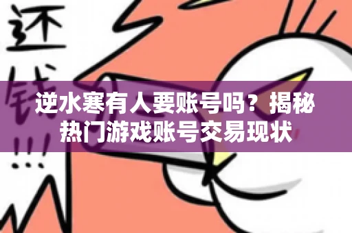 逆水寒有人要账号吗？揭秘热门游戏账号交易现状