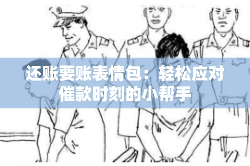 还账要账表情包：轻松应对催款时刻的小帮手