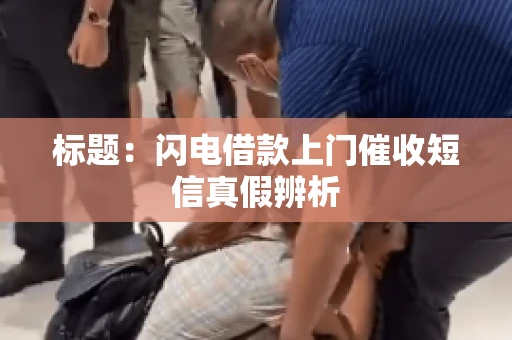 标题：闪电借款上门催收短信真假辨析